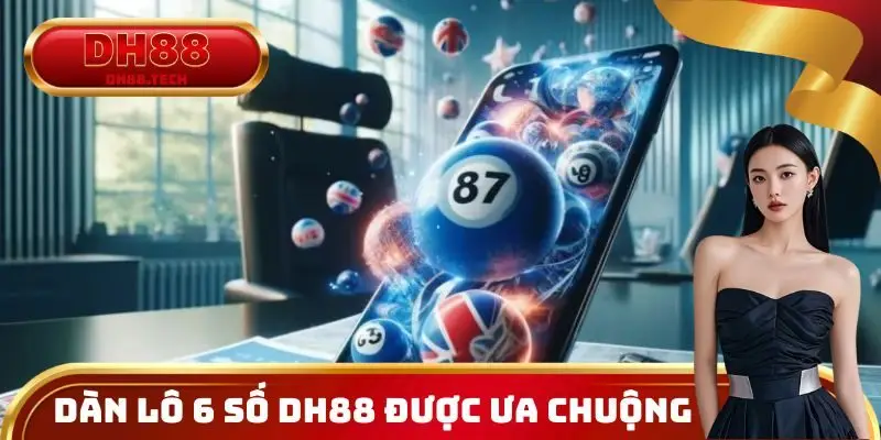 Dàn lô 6 số DH88 được ưa chuộng