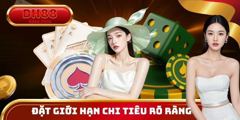 Đặt giới hạn chi tiêu rõ ràng thể hiện trách nghiệm người chơi DH88