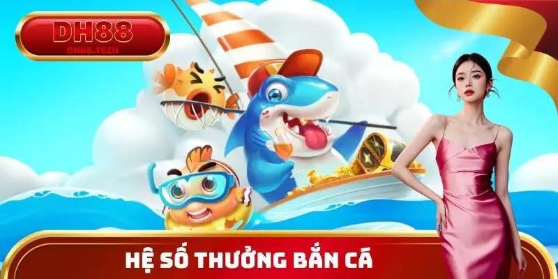 Hệ số thưởng Bắn cá