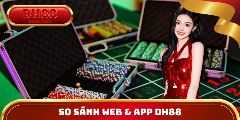 So Sánh Web & App DH88 - Chọn Nền Tảng Nào Dễ Dùng Hơn?